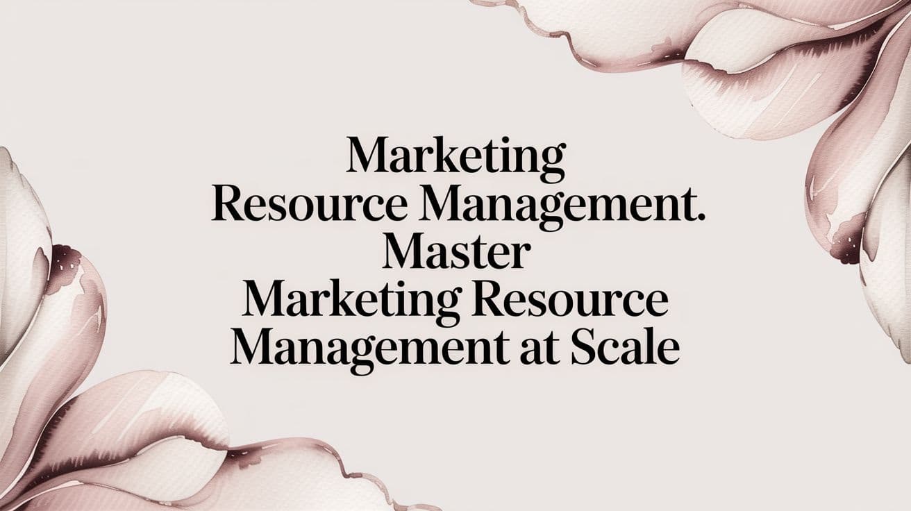 Featured image for: Marketing Resource Management: Master marketing resource management at scale