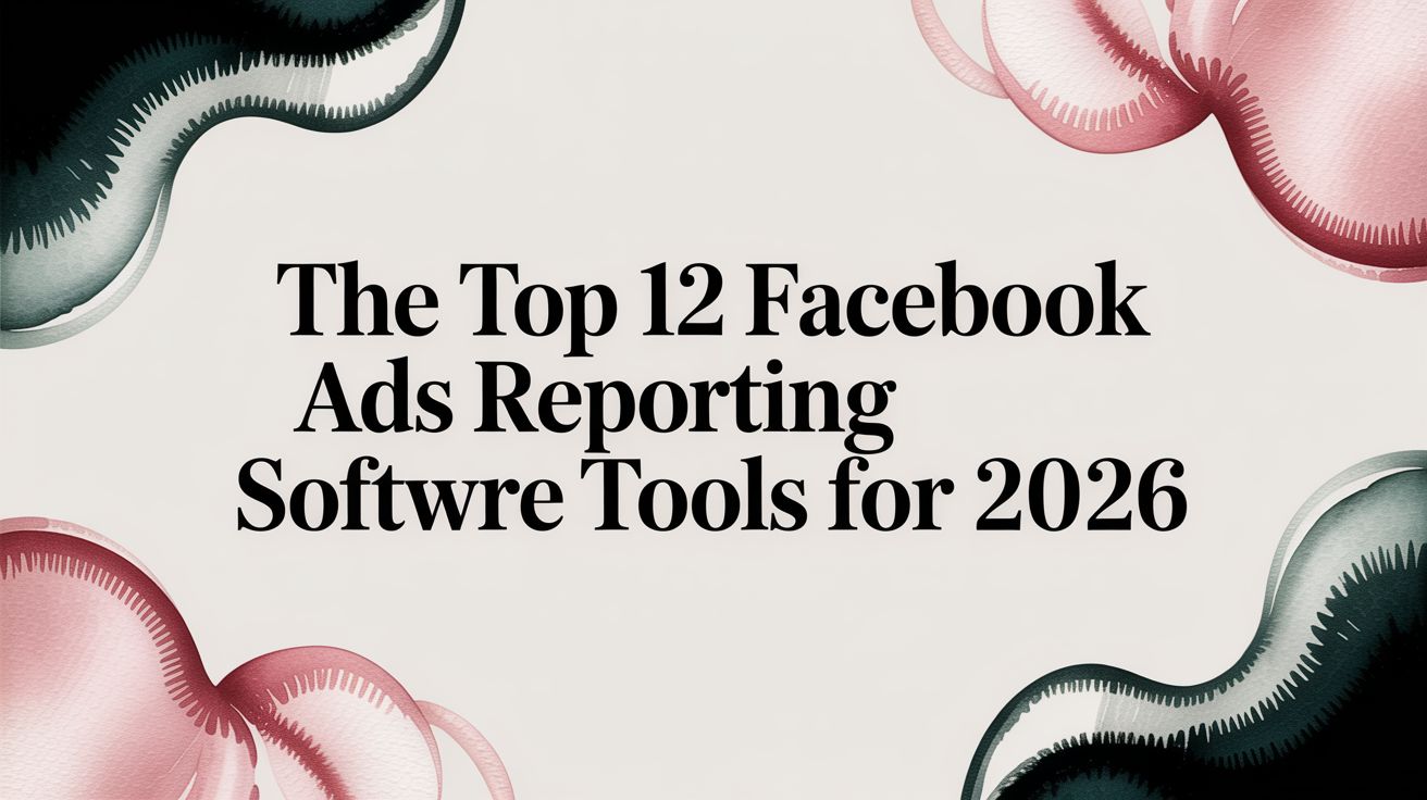 Featured image for: The Top 12 Facebook Ads Reporting Software Tools for 2026