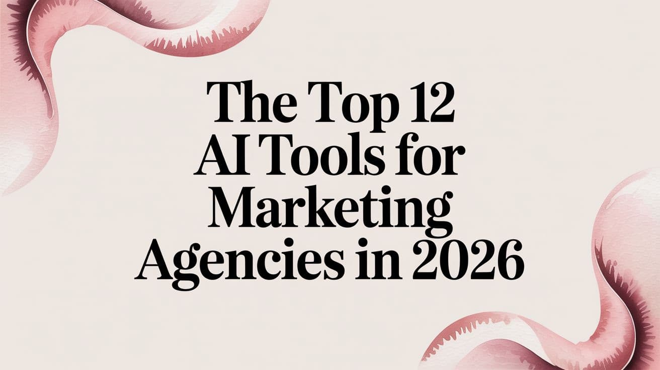 Featured image for: The Top 12 AI Tools for Marketing Agencies in 2026