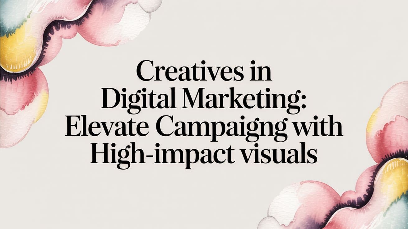 Featured image for: Creatives in digital marketing: Elevate Campaigns with High-Impact Visuals