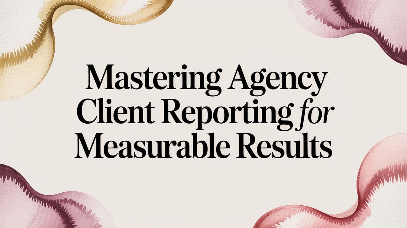 Featured image for: Mastering Agency Client Reporting for Measurable Results
