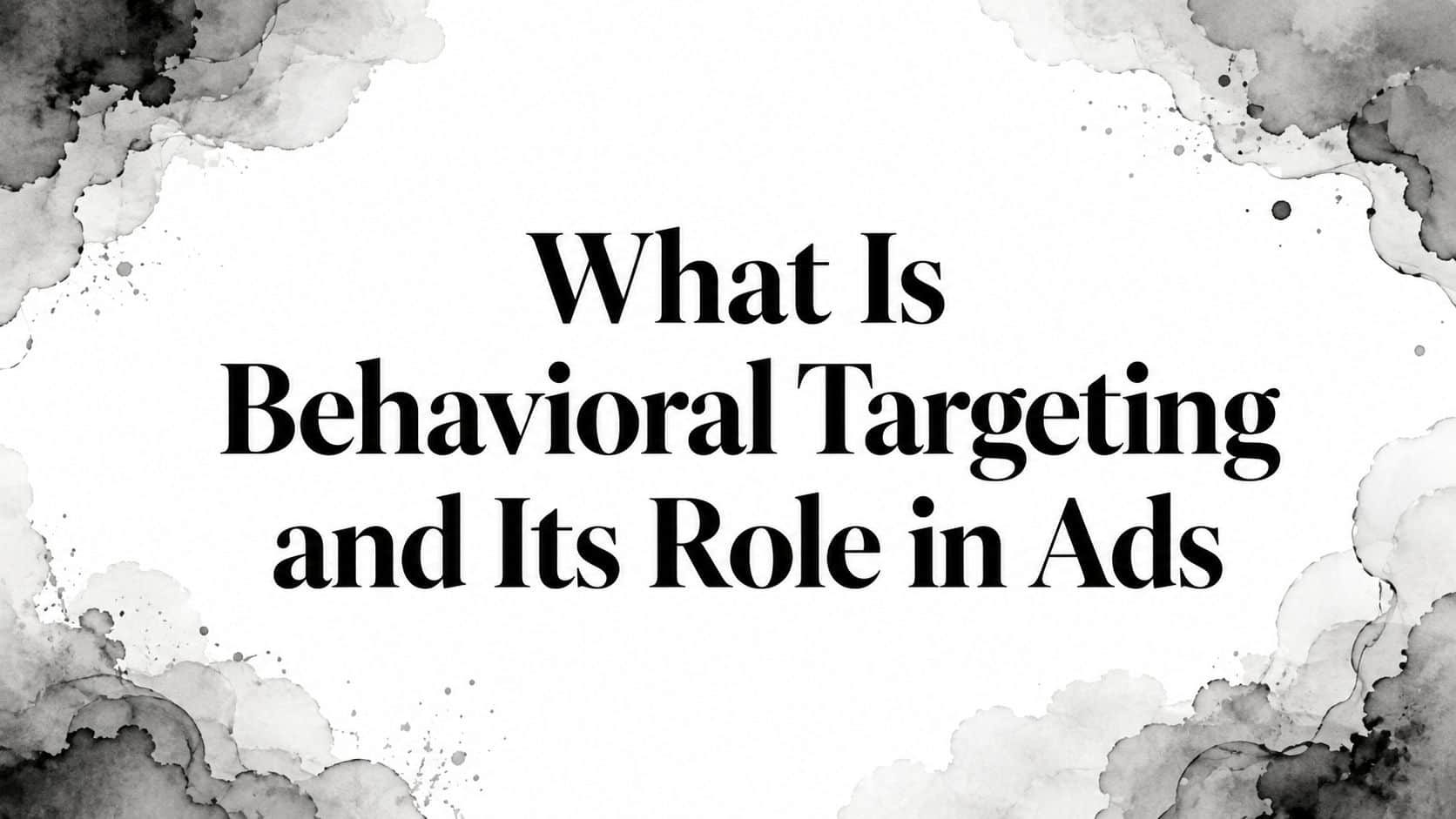 Featured image for What Is Behavioral Targeting and Its Role in Ads