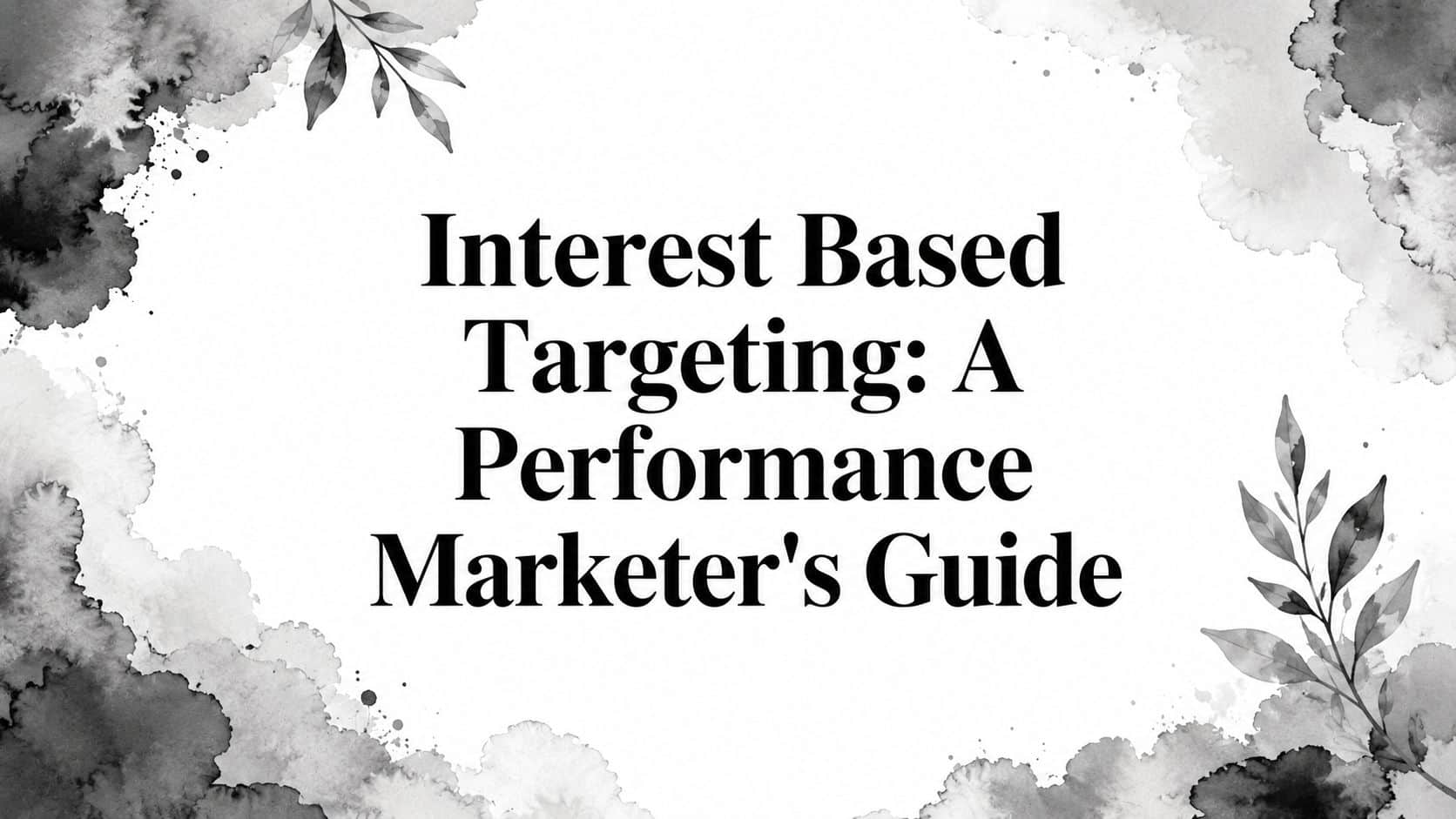 Featured image for Interest Based Targeting: A Performance Marketer's Guide