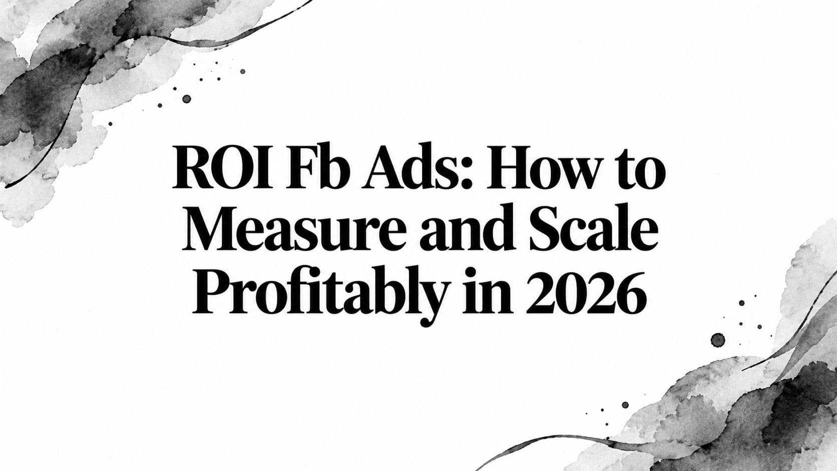 Featured image for: ROI Fb Ads: How to Measure and Scale Profitably in 2026