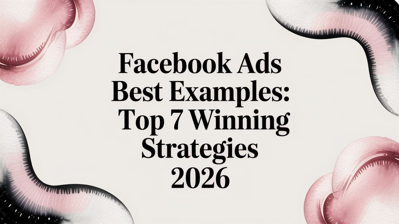 Featured image for: Facebook Ads Best Examples: Top 7 Winning Strategies 2026