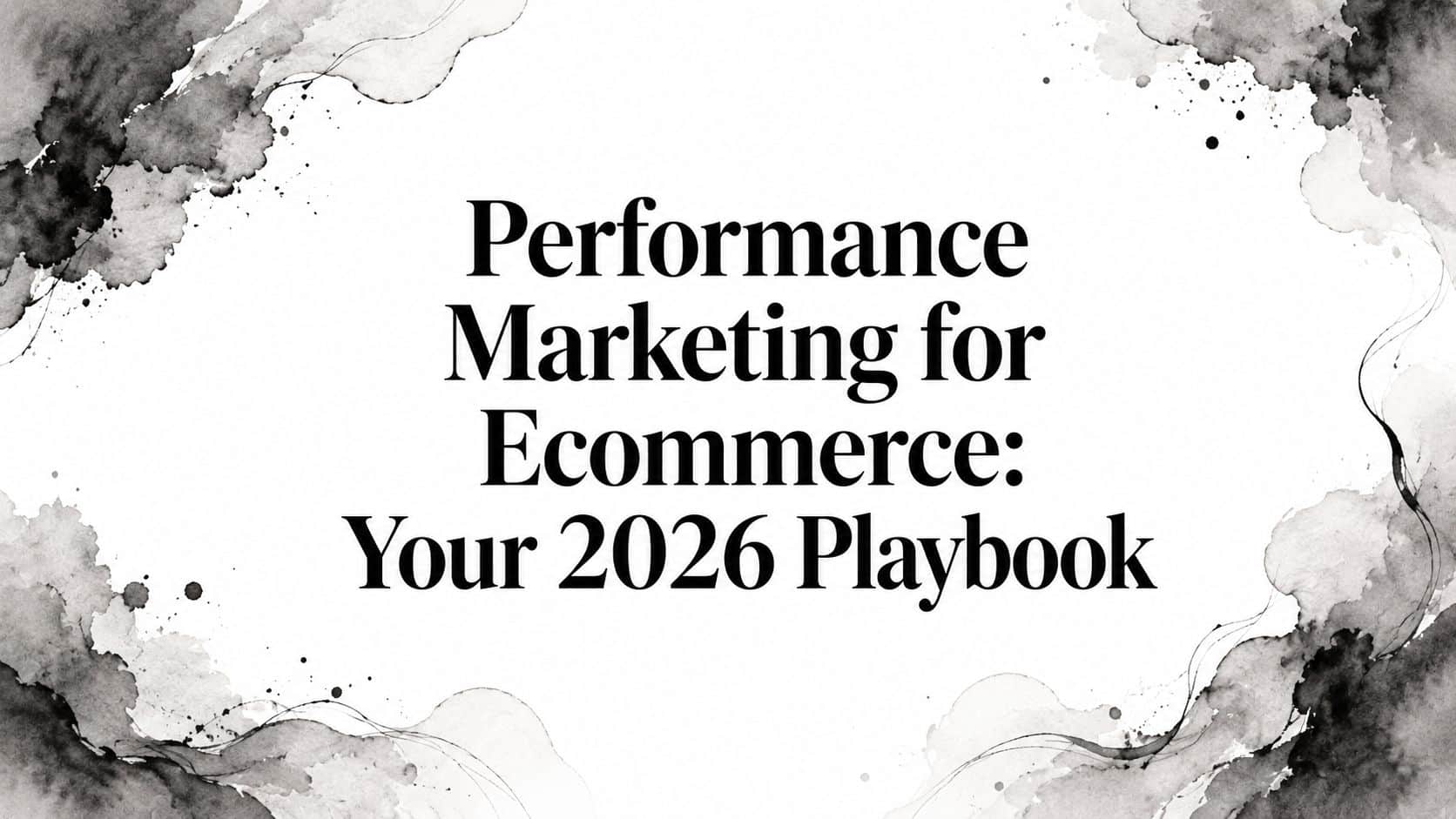 Featured image for Performance Marketing for Ecommerce: Your 2026 Playbook