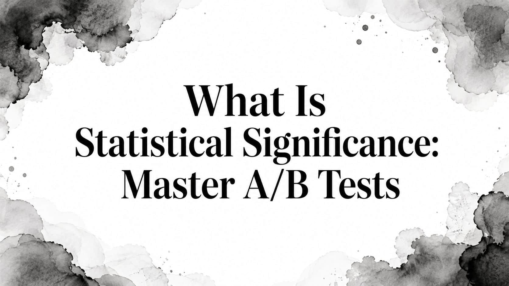 Featured image for What Is Statistical Significance: Master A/B Tests
