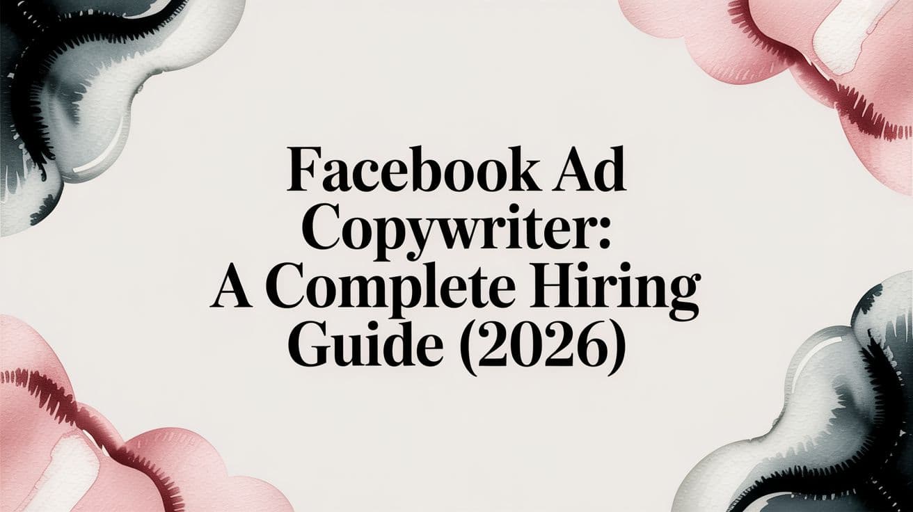 Featured image for: Facebook Ad Copywriter: A Complete Hiring Guide (2026)