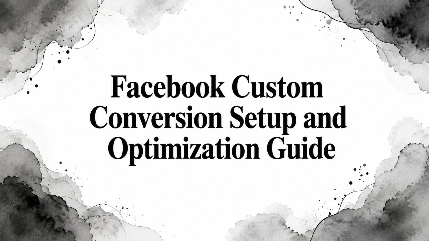 Featured image for: Facebook Custom Conversion Setup and Optimization Guide