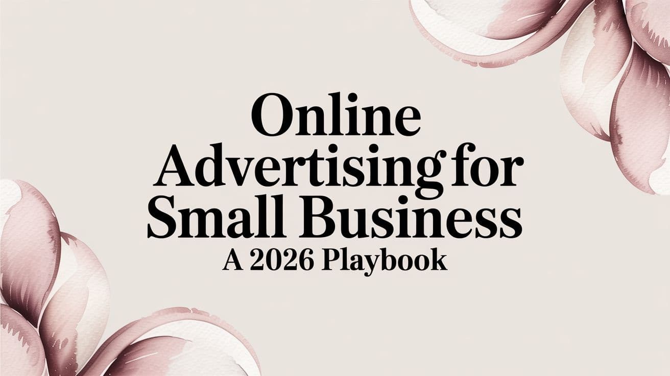 Featured image for: Online Advertising for Small Business A 2026 Playbook