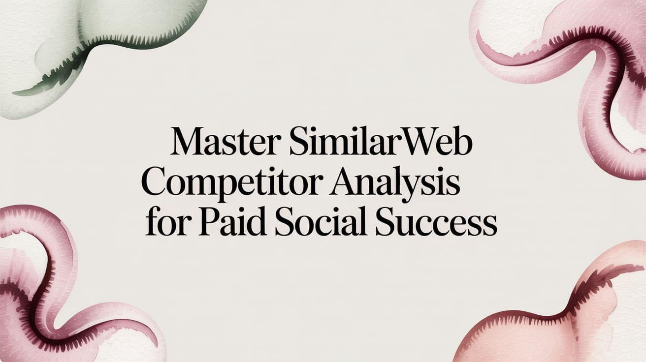 Featured image for: Master Similarweb Competitor Analysis for Paid Social Success