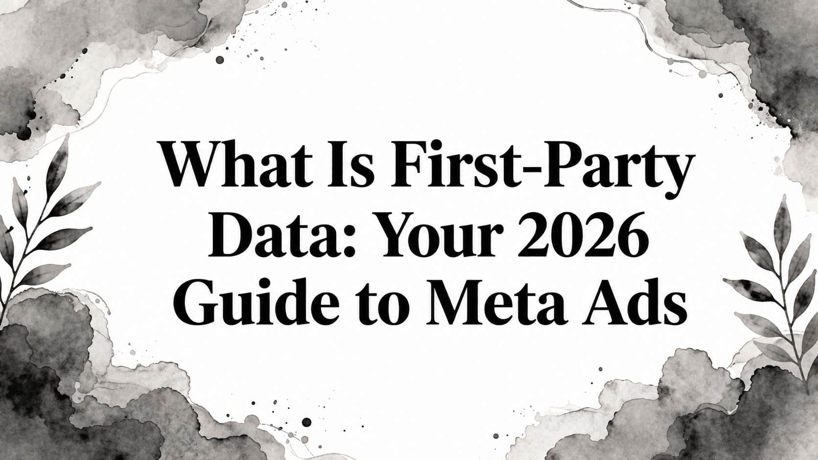 Featured image for What Is First-Party Data: Your 2026 Guide to Meta Ads