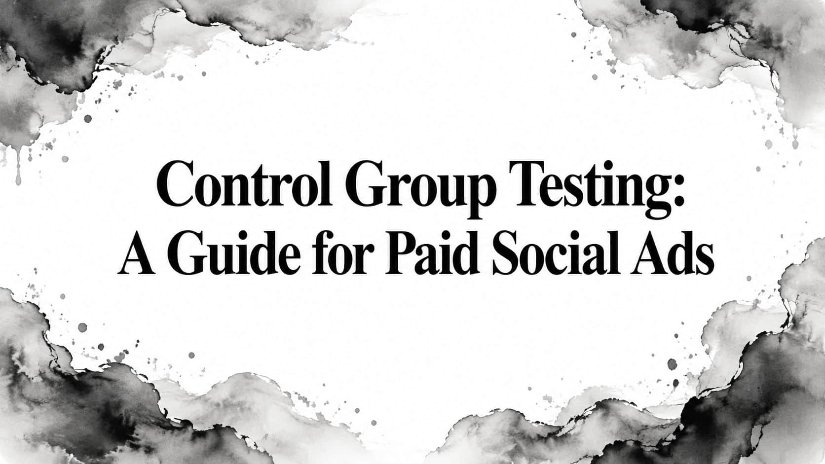 Featured image for Control Group Testing: A Guide for Paid Social Ads