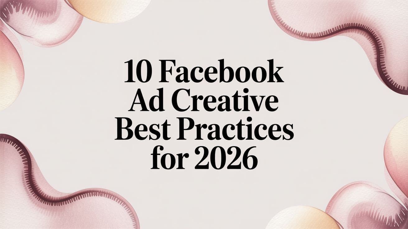 Featured image for: 10 Facebook Ad Creative Best Practices for 2026