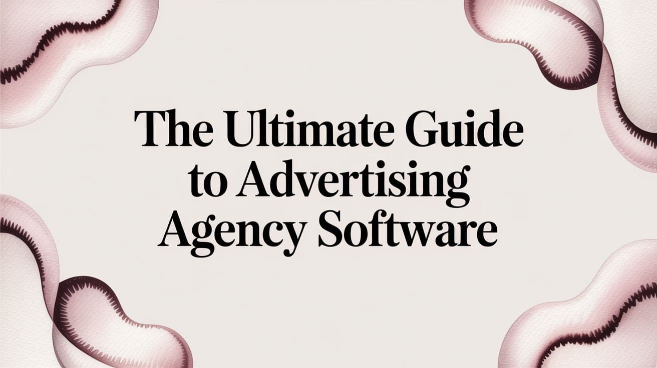 Featured image for: The Ultimate Guide to Advertising Agency Software