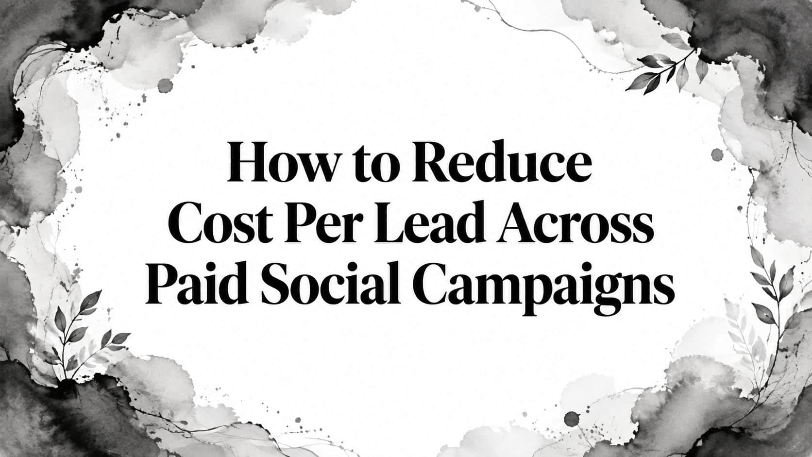 Featured image for How to Reduce Cost Per Lead Across Paid Social Campaigns