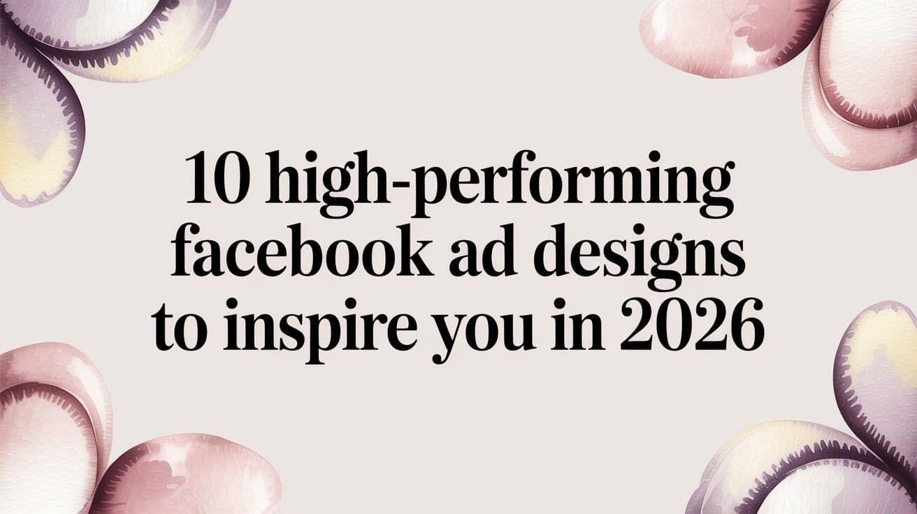 Featured image for: 10 High-Performing Facebook Ad Designs to Inspire You in 2026