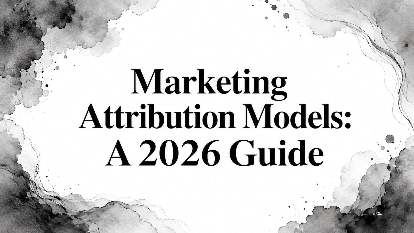 Featured image for Marketing Attribution Models: A 2026 Guide