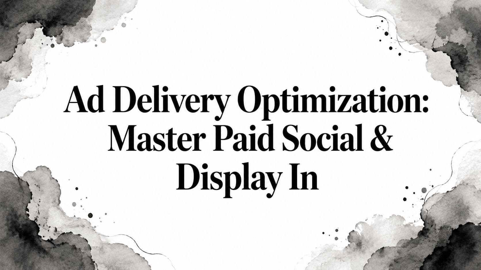 Featured image for: Ad Delivery Optimization: Master Paid Social & Display In
