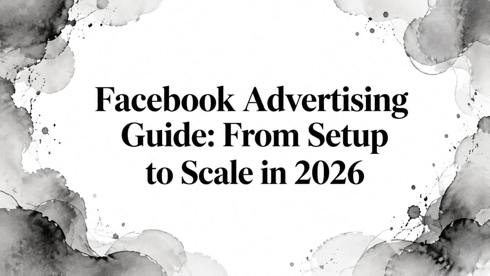 Featured image for Facebook Advertising Guide: From Setup to Scale in 2026