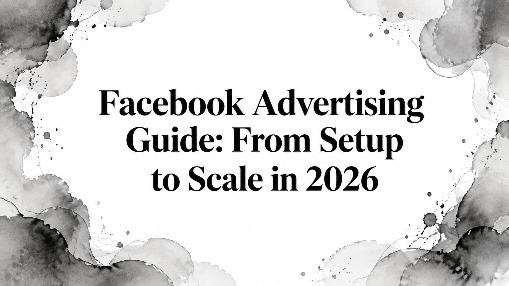 Featured image for: Facebook Advertising Guide: From Setup to Scale in 2026