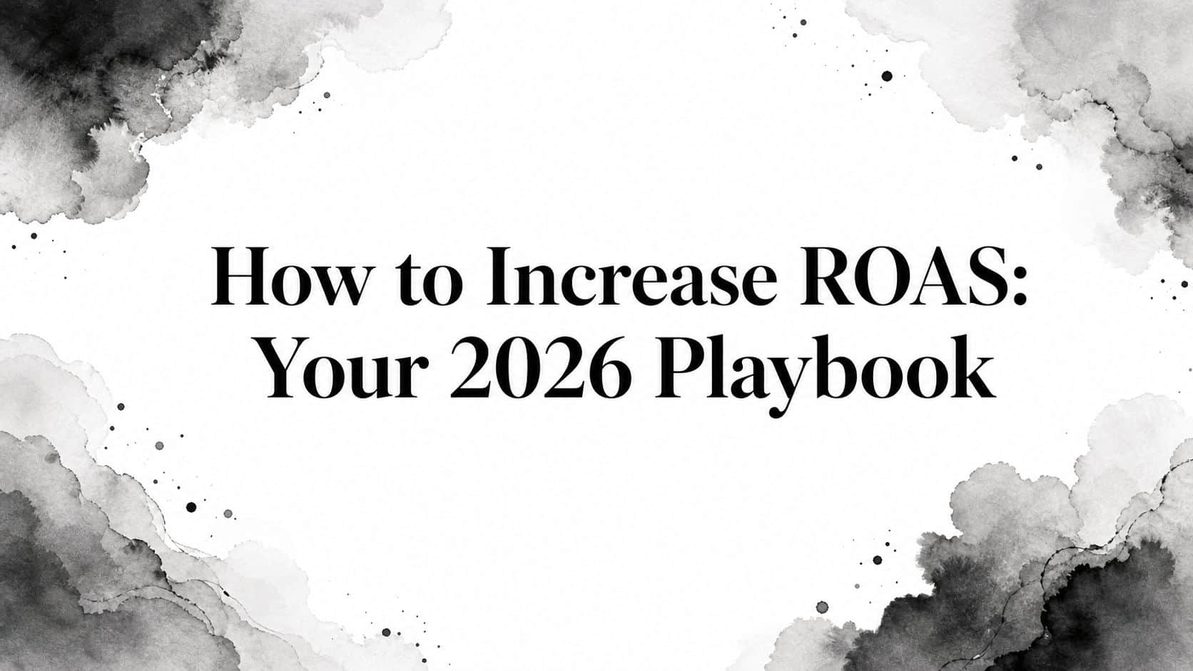 Featured image for How to Increase ROAS: Your 2026 Playbook