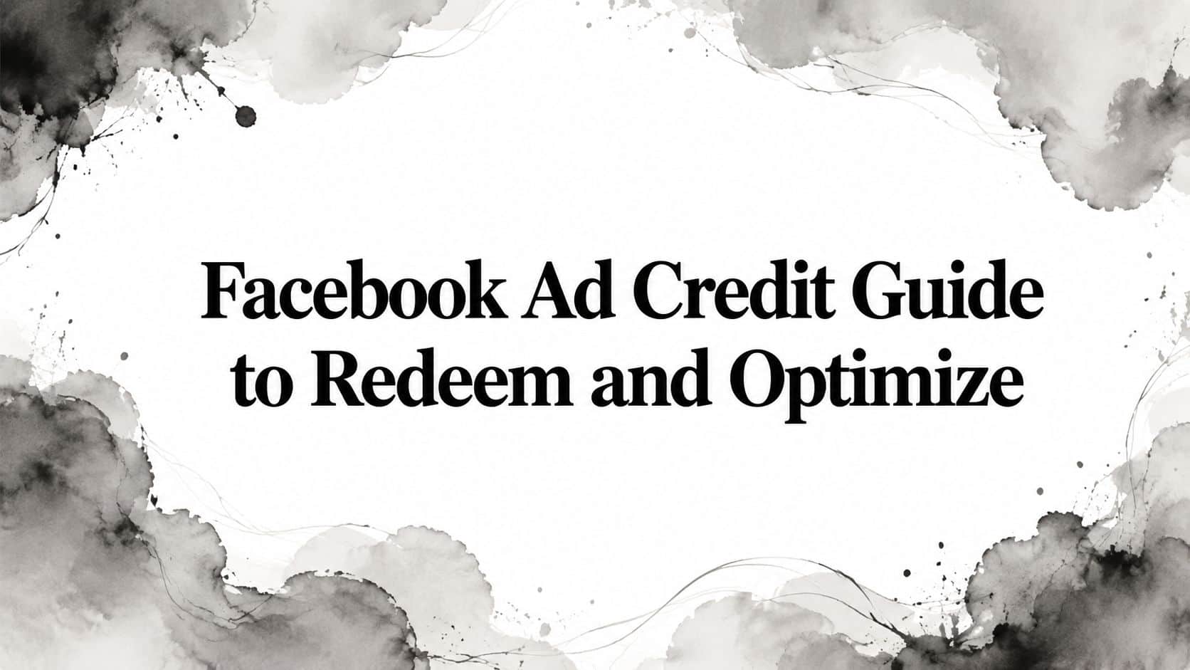 Featured image for Facebook Ad Credit Guide to Redeem and Optimize