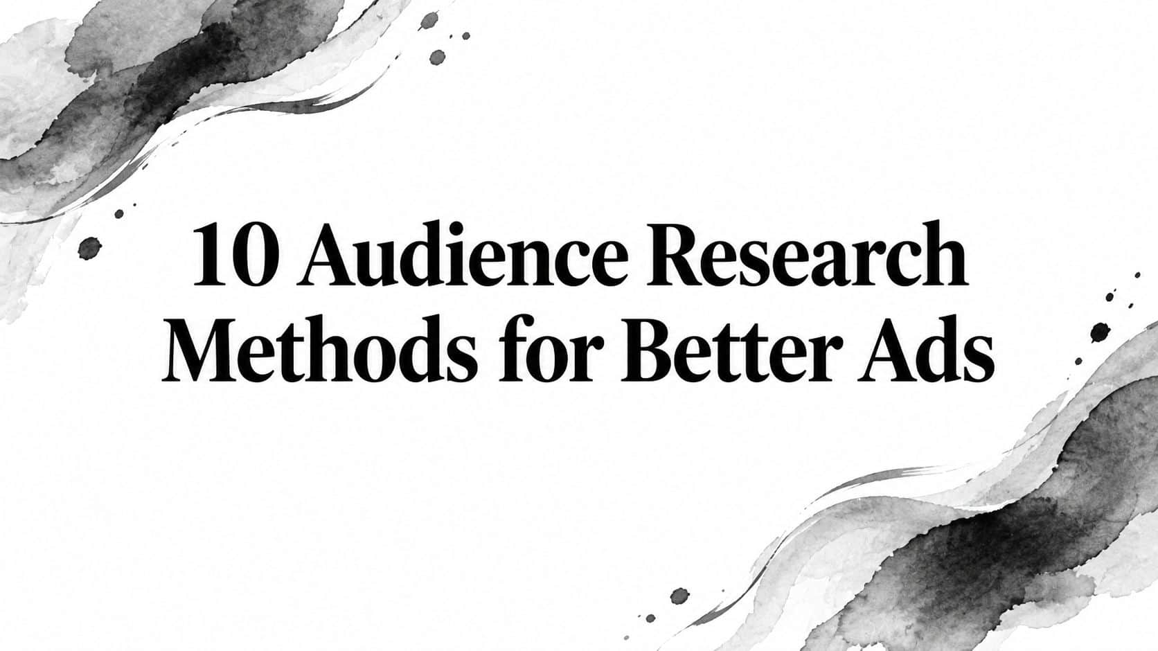 Featured image for 10 Audience Research Methods for Better Ads