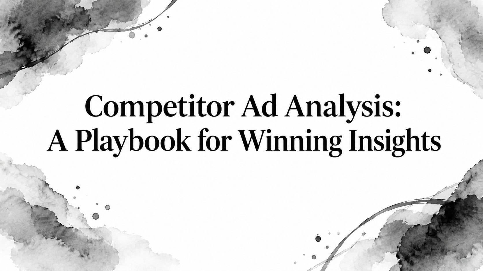 Featured image for: Competitor Ad Analysis: A Playbook for Winning Insights