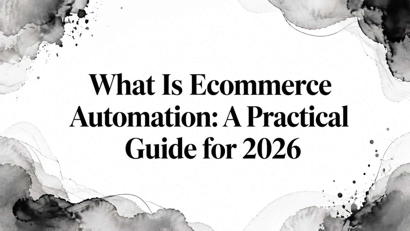 Featured image for What Is Ecommerce Automation: A Practical Guide for 2026