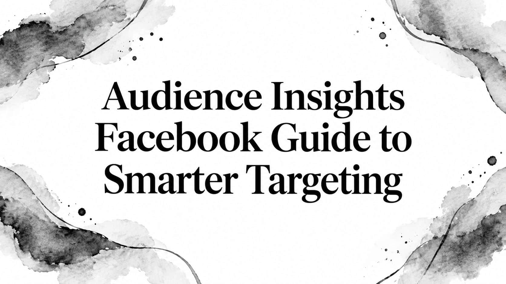 Featured image for Audience Insights Facebook Guide to Smarter Targeting