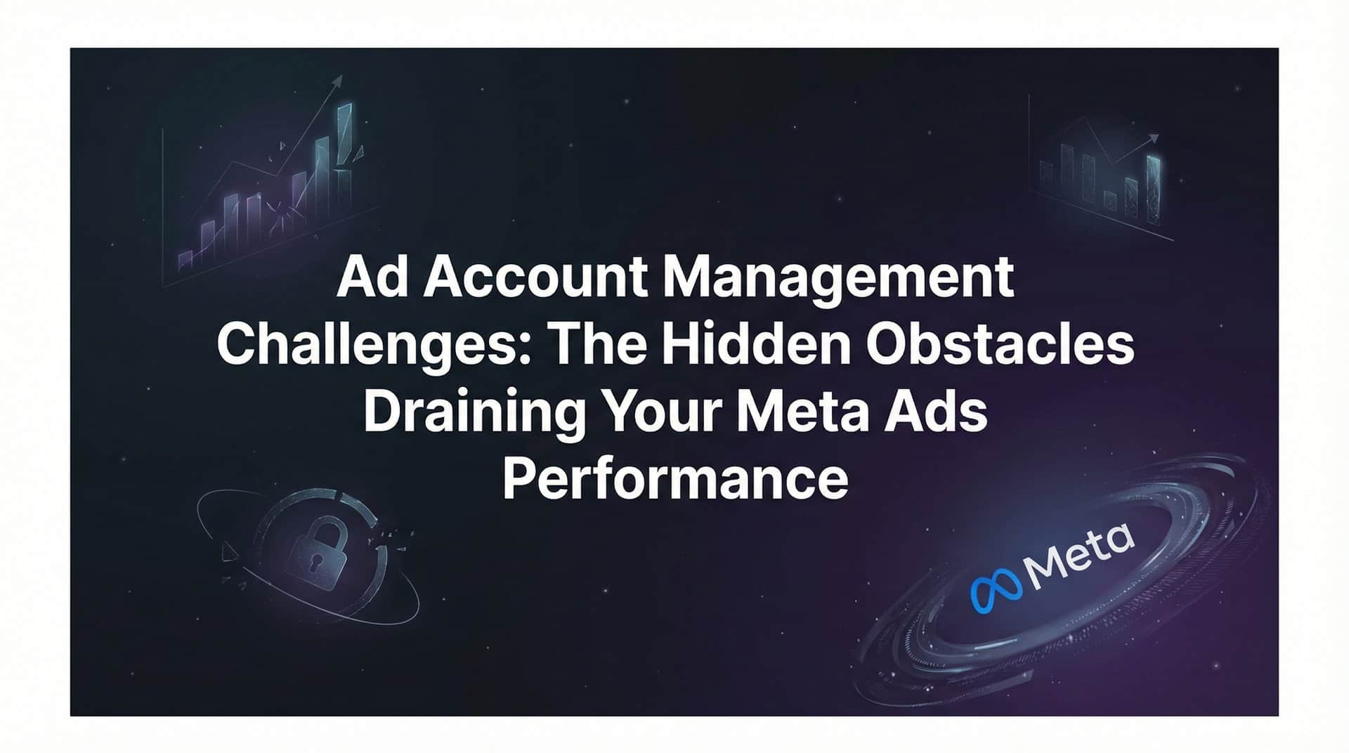 Featured image for Ad Account Management Challenges: The Hidden Obstacles Draining Your Meta Ads Performance