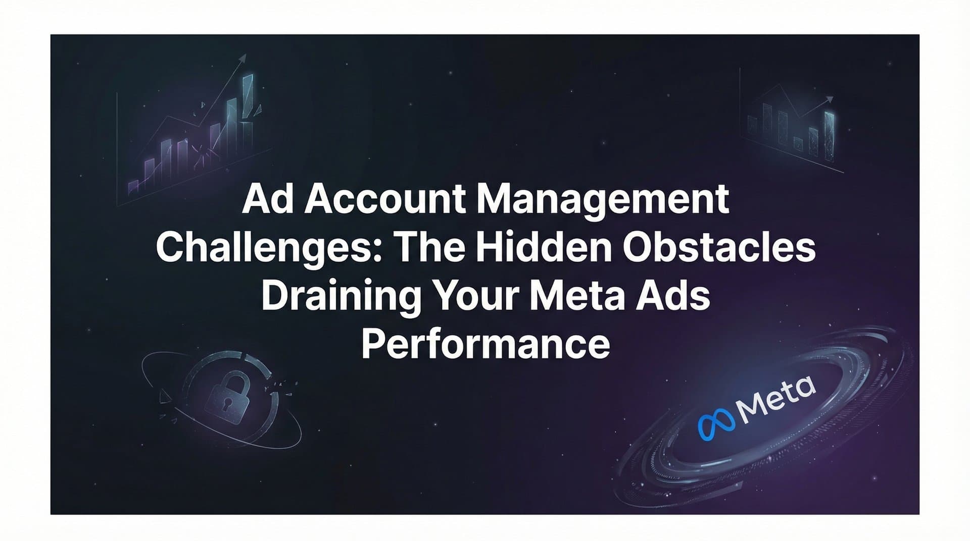 Featured image for Ad Account Management Challenges: The Hidden Obstacles Draining Your Meta Ads Performance
