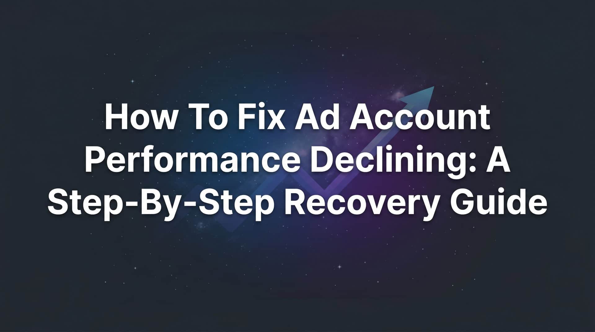 Featured image for How to Fix Ad Account Performance Declining: A Step-by-Step Recovery Guide