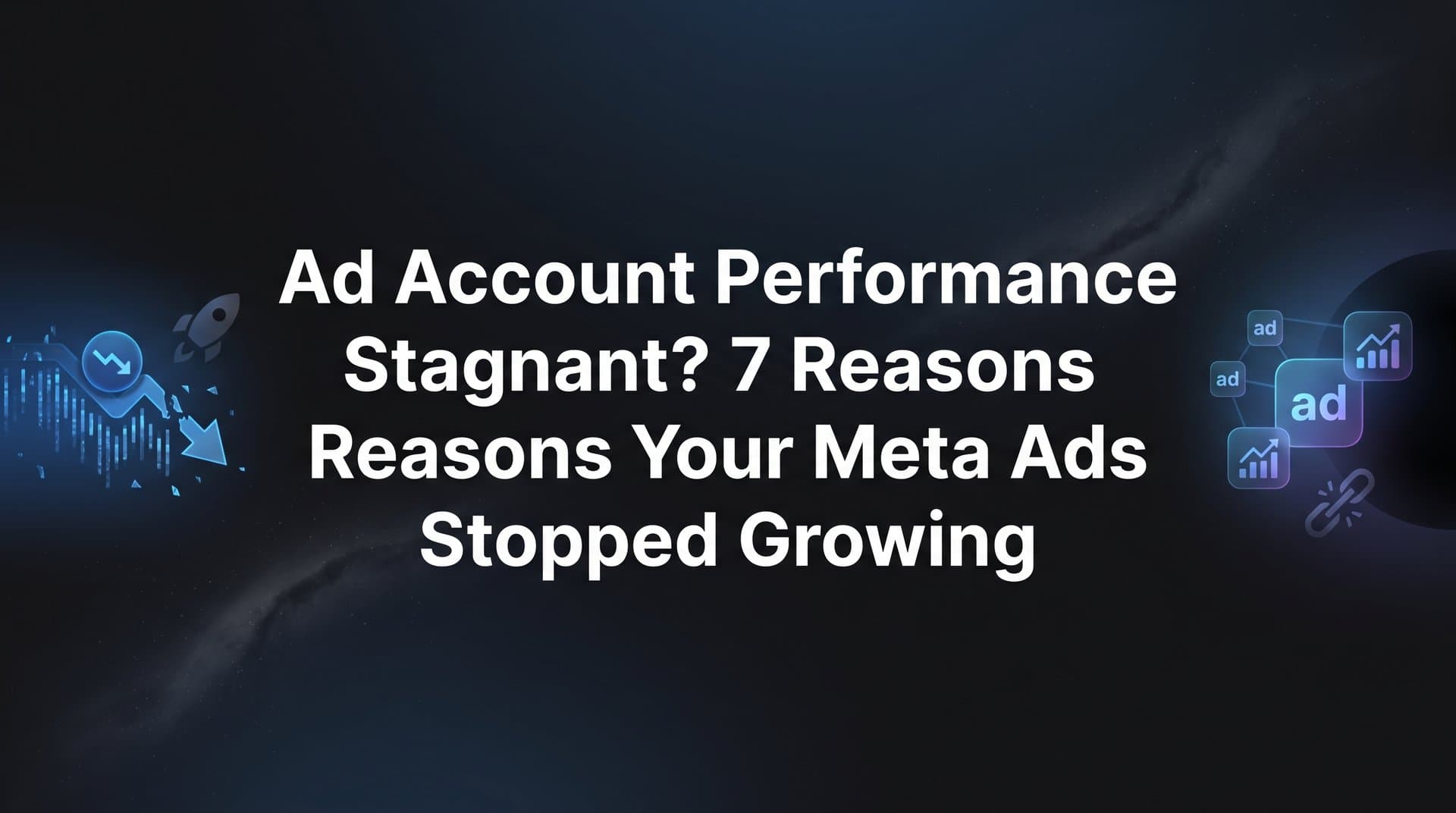 Featured image for Ad Account Performance Stagnant? 7 Reasons Your Meta Ads Stopped Growing