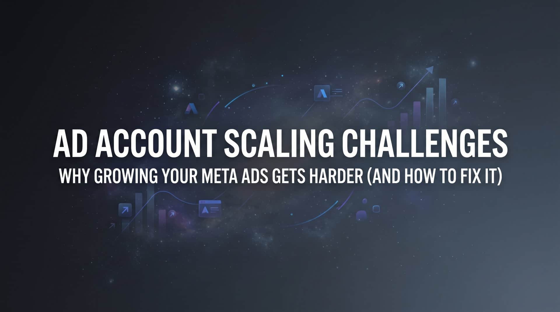 Featured image for Ad Account Scaling Challenges: Why Growing Your Meta Ads Gets Harder (and How to Fix It)