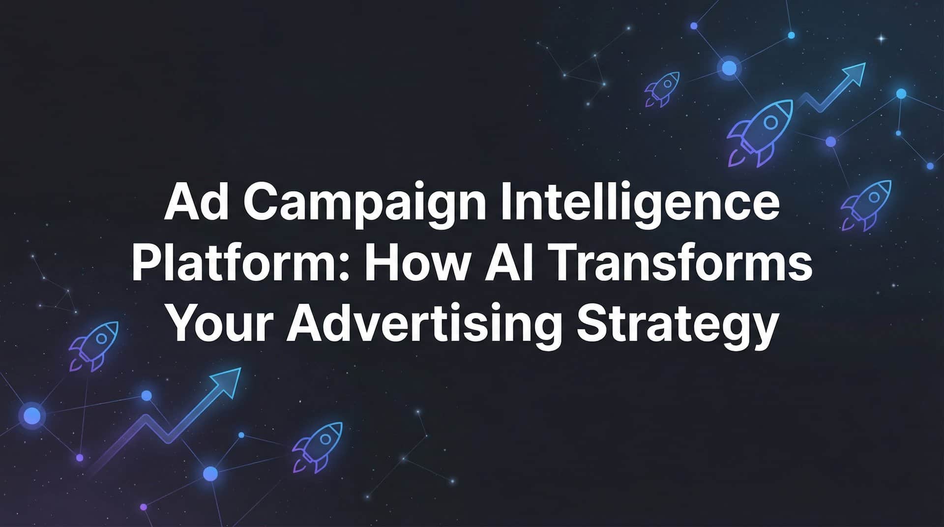 Ad Campaign Intelligence Platform: How AI Transforms Your Advertising Strategy