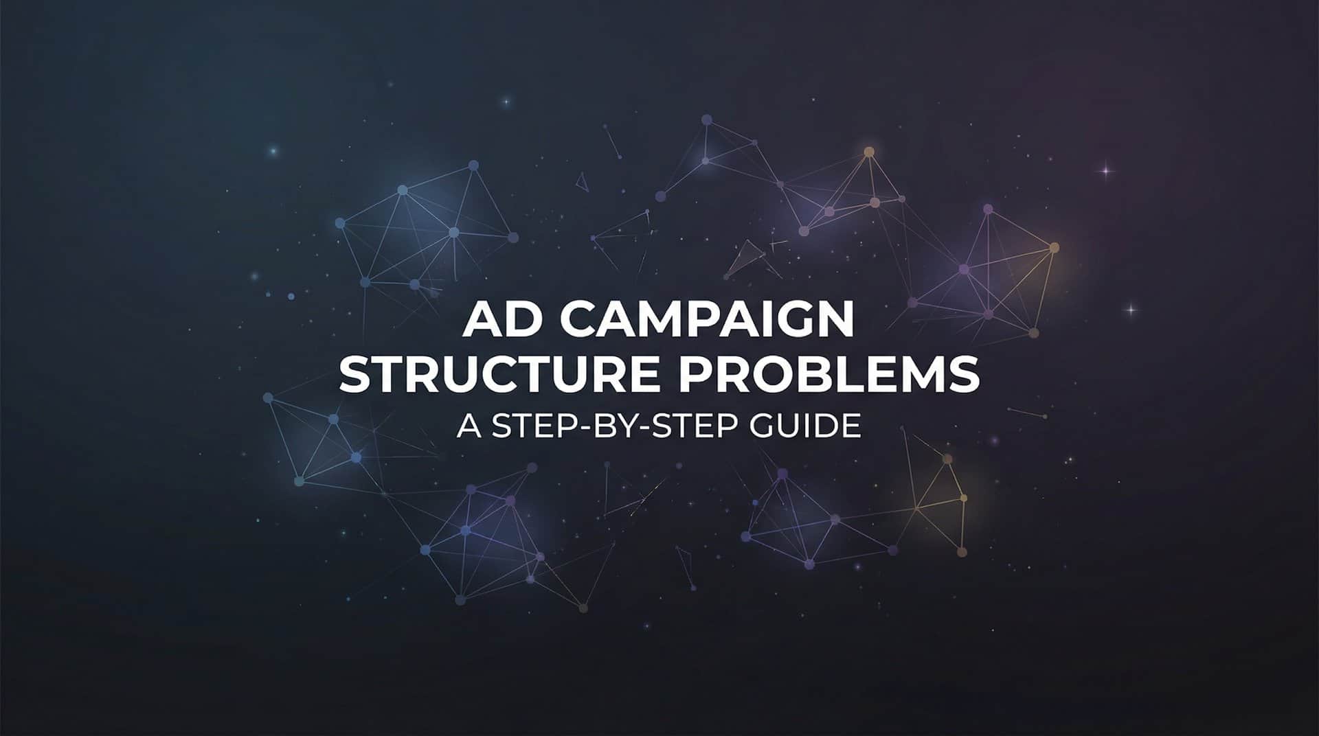 Featured image for How to Fix Ad Campaign Structure Problems: A Step-by-Step Guide