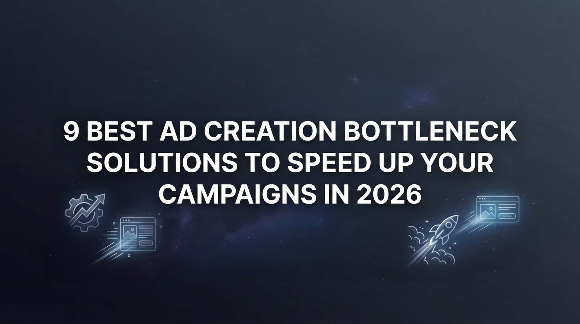 Featured image for 9 Best Ad Creation Bottleneck Solutions to Speed Up Your Campaigns in 2026