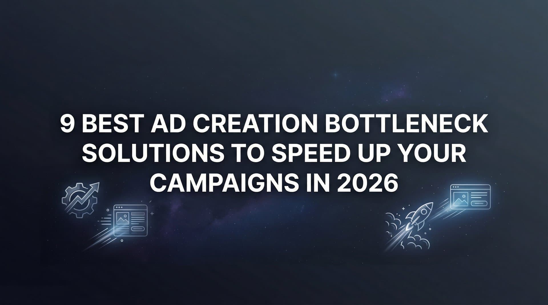 Featured image for 9 Best Ad Creation Bottleneck Solutions to Speed Up Your Campaigns in 2026