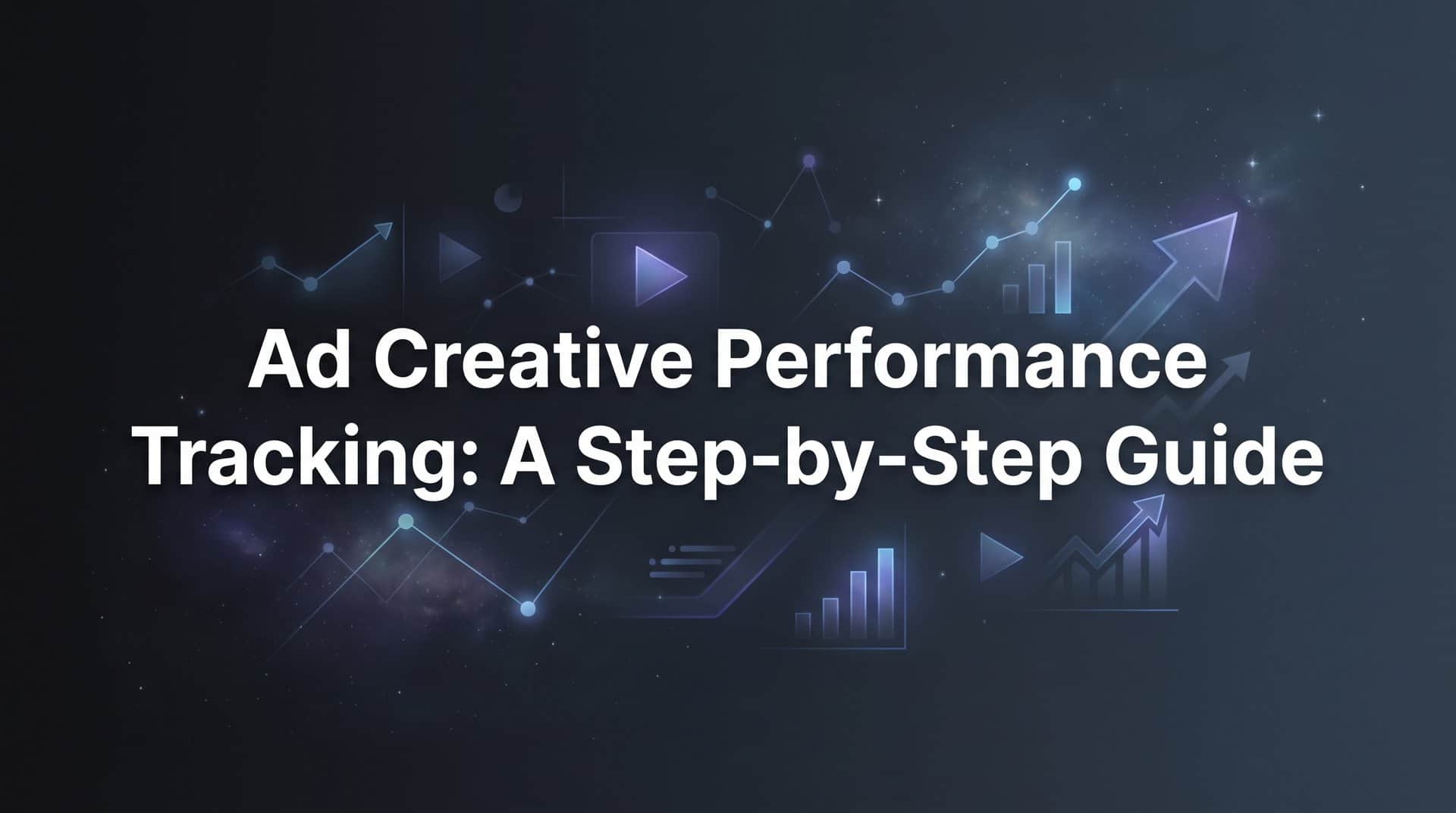 Featured image for How to Set Up Ad Creative Performance Tracking: A Step-by-Step Guide