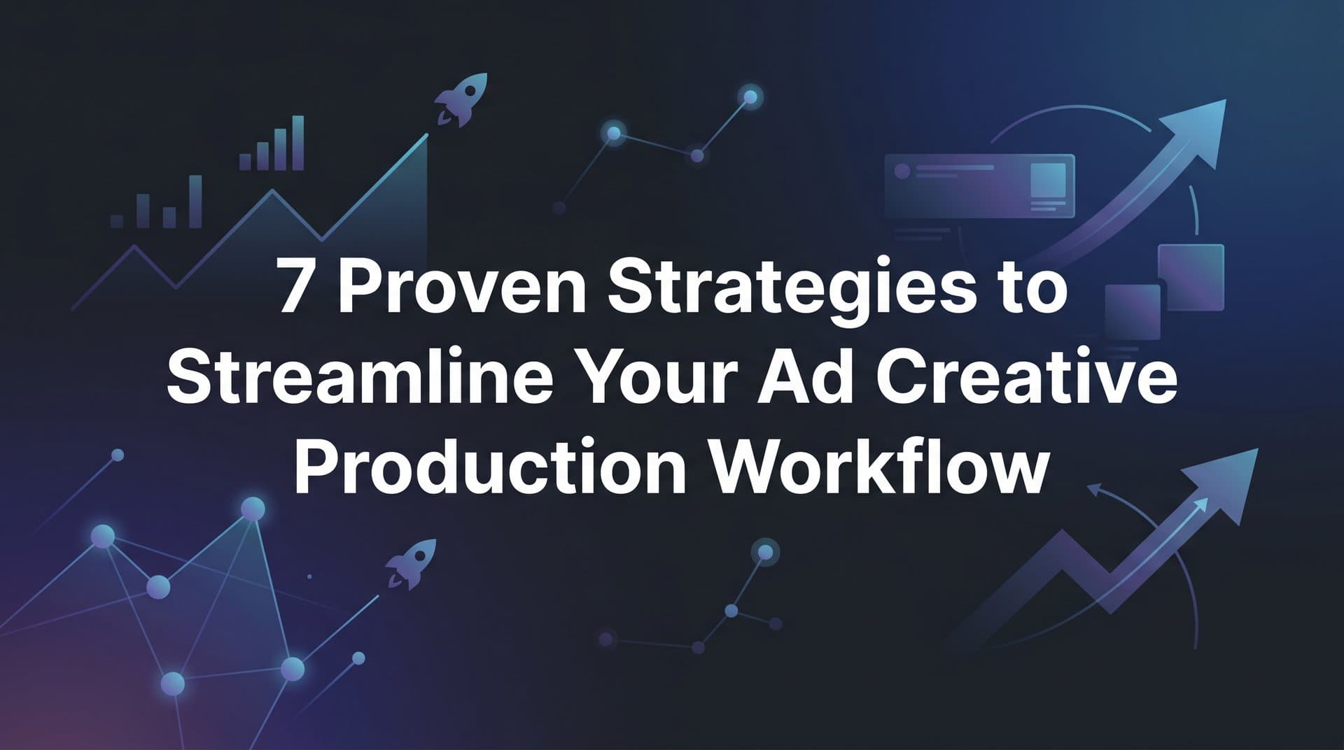 Featured image for 7 Proven Strategies to Streamline Your Ad Creative Production Workflow