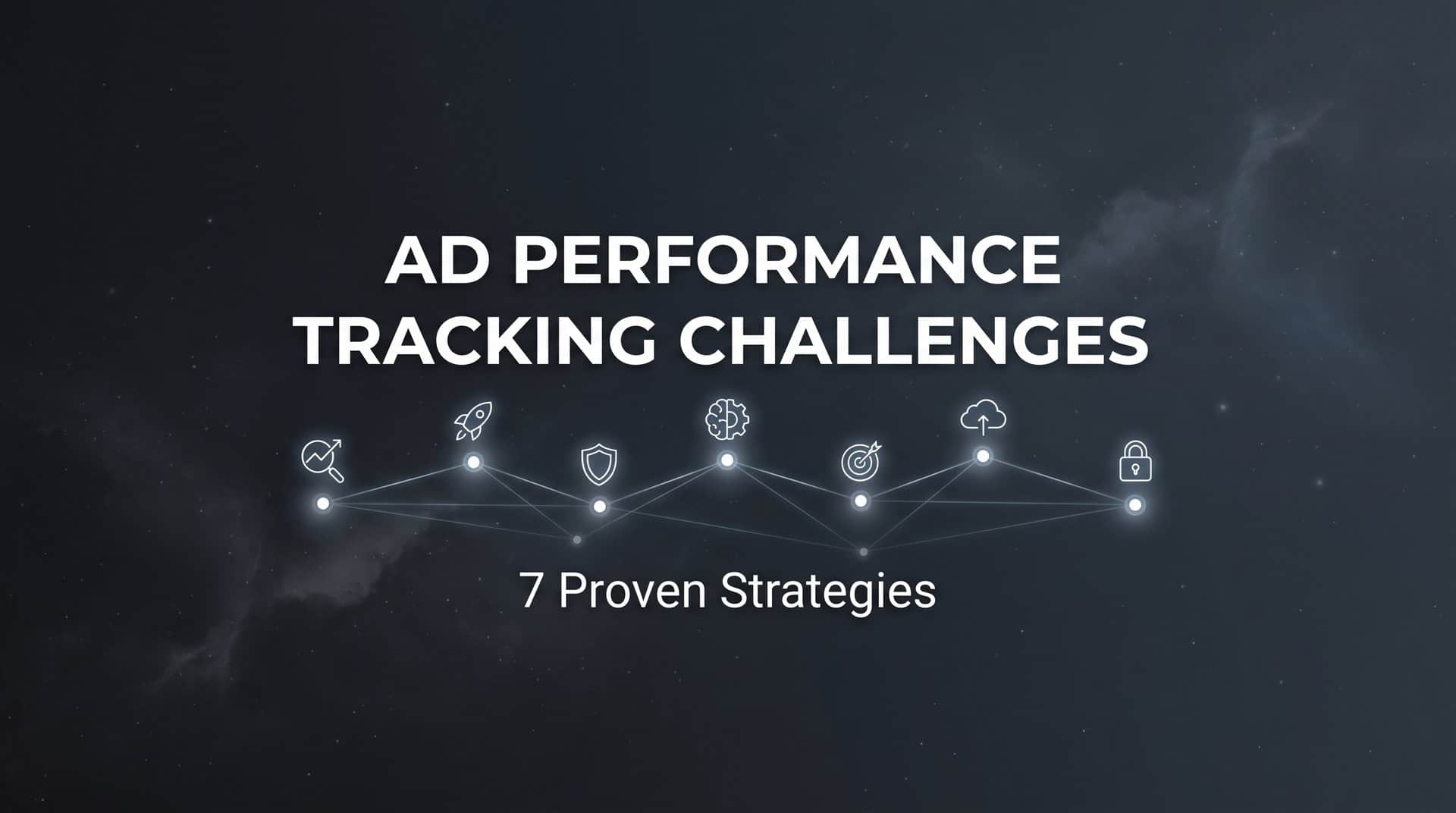 Featured image for 7 Proven Strategies to Overcome Ad Performance Tracking Challenges