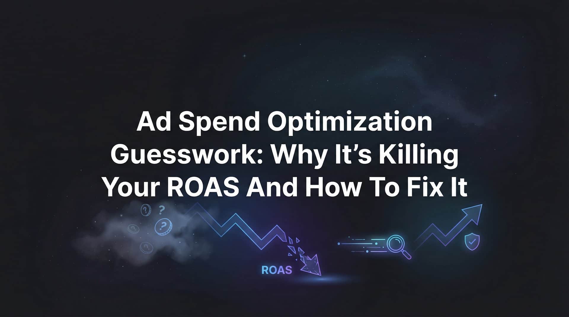 Featured image for Ad Spend Optimization Guesswork: Why It's Killing Your ROAS and How to Fix It