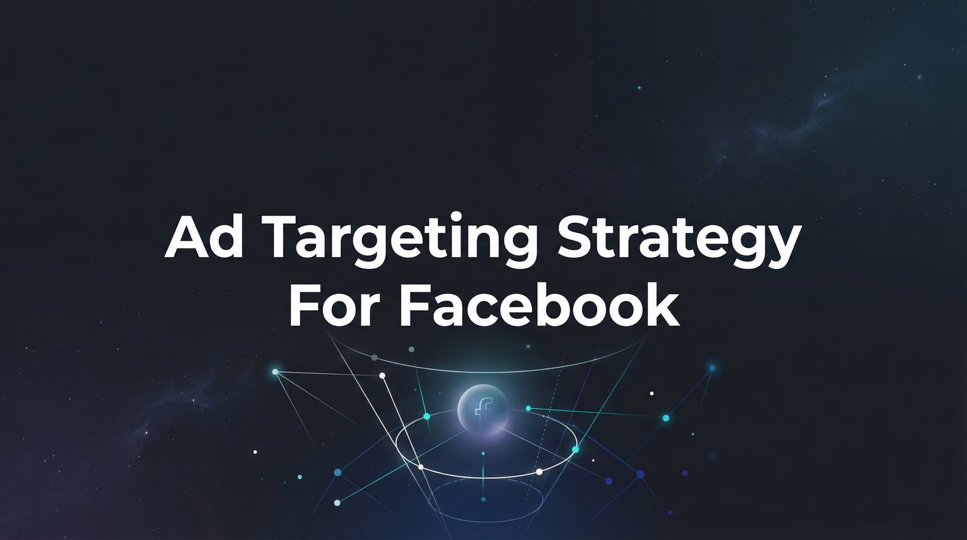 Featured image for How to Build a Winning Ad Targeting Strategy for Facebook: A Step-by-Step Guide