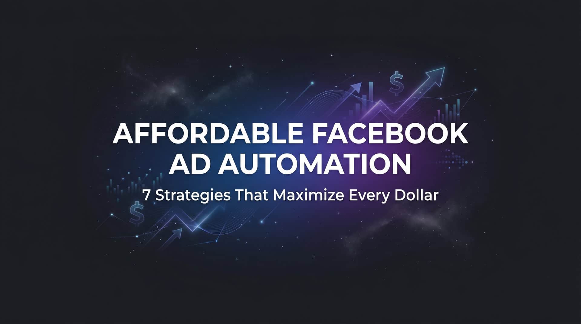 Featured image for 7 Affordable Facebook Ad Automation Strategies That Maximize Every Dollar