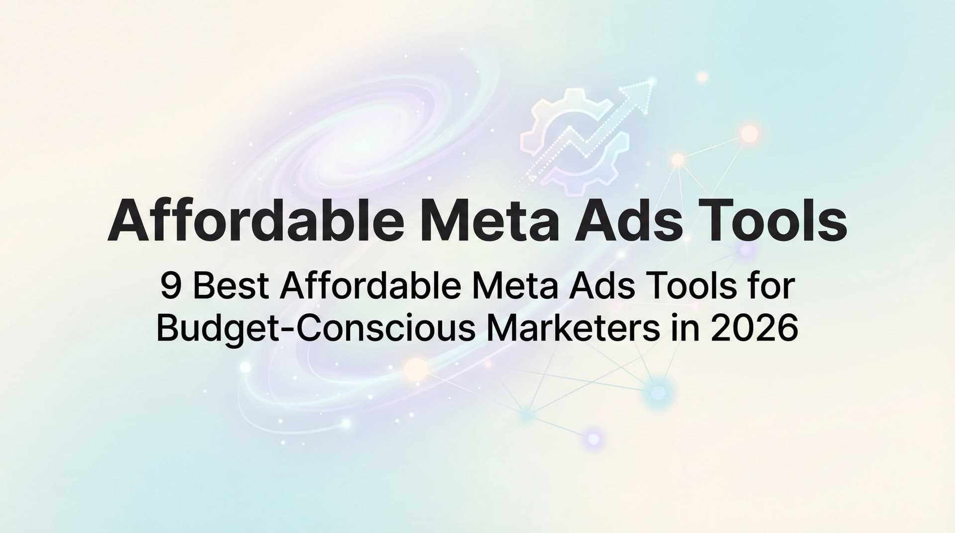 9 Best Affordable Meta Ads Tools for Budget-Conscious Marketers in 2026