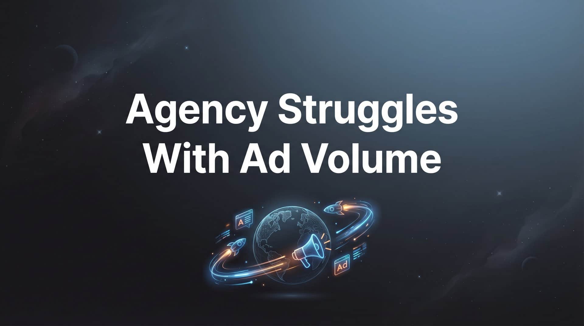 Featured image for 7 Proven Strategies to Solve Agency Struggles with Ad Volume