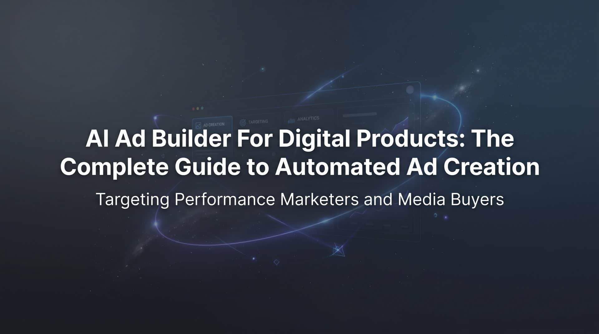 AI Ad Builder for Digital Products: The Complete Guide to Automated Ad Creation