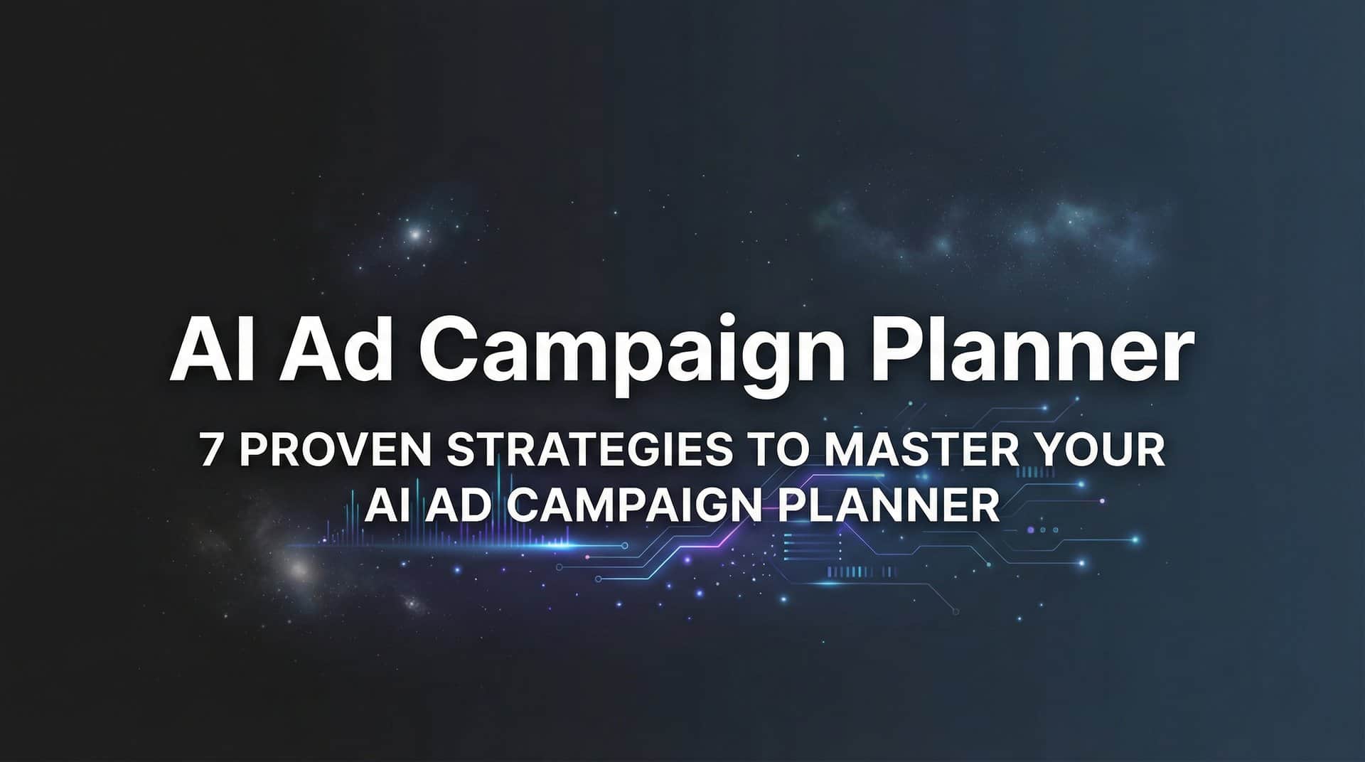 7 Proven Strategies to Master Your AI Ad Campaign Planner